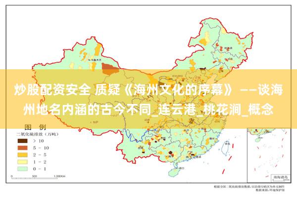 炒股配资安全 质疑《海州文化的序幕》 ——谈海州地名内涵的古今不同_连云港_桃花涧_概念
