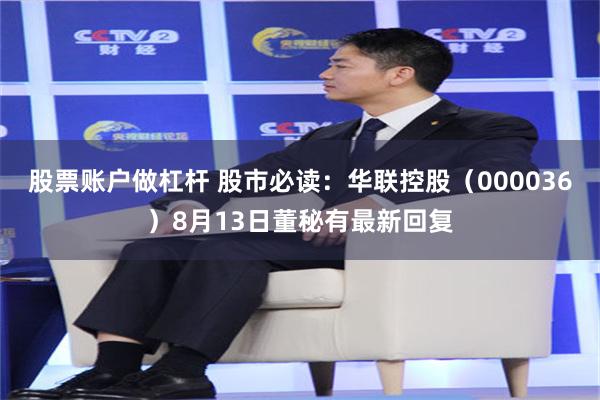 股票账户做杠杆 股市必读：华联控股（000036）8月13日董秘有最新回复