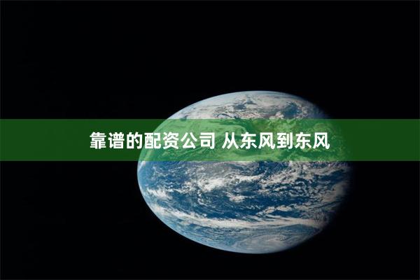 靠谱的配资公司 从东风到东风