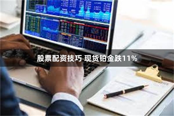 股票配资技巧 现货铂金跌11%